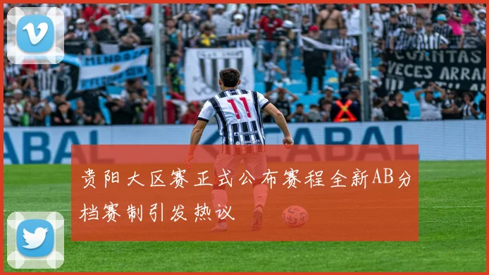 贵阳大区赛正式公布赛程全新AB分档赛制引发热议