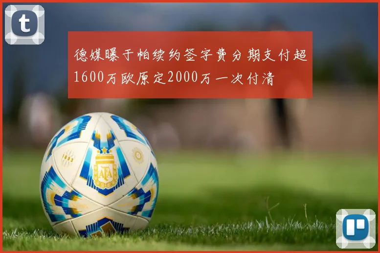 德媒曝于帕续约签字费分期支付超1600万欧原定2000万一次付清