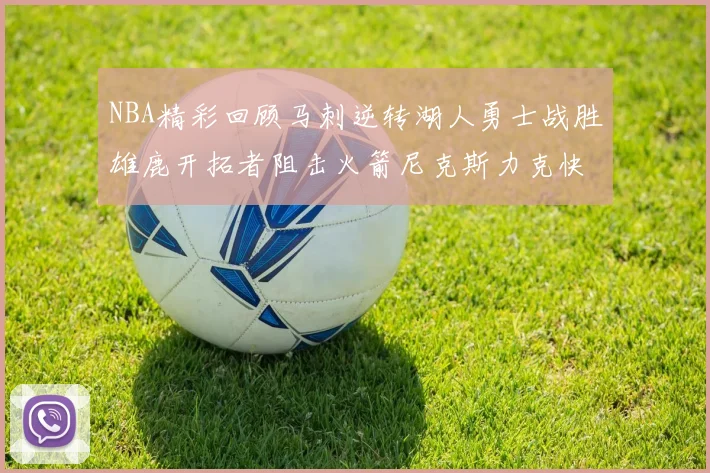 NBA精彩回顾马刺逆转湖人勇士战胜雄鹿开拓者阻击火箭尼克斯力克快船