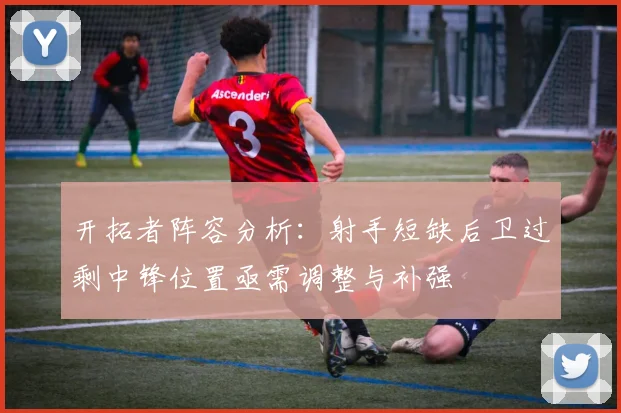 开拓者阵容分析：射手短缺后卫过剩中锋位置亟需调整与补强